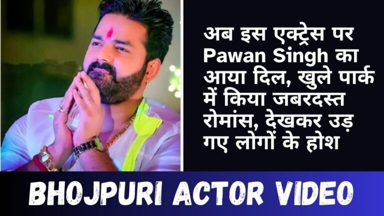 bhojpuri actress viral news: अब इस एक्ट्रेस पर Pawan Singh का आया दिल, खुले पार्क में किया जबरदस्त रोमांस, देखकर उड़ गए लोगों के होश !