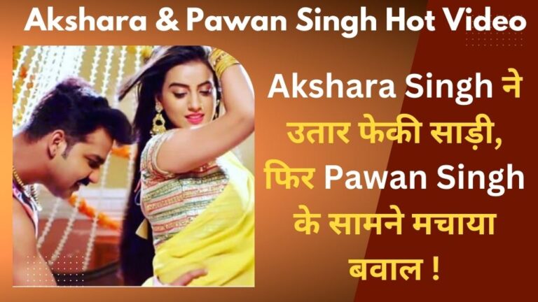 Akshara & Pawan Singh Hot Video: Akshara Singh ने उतार फेकी साड़ी, फिर Pawan Singh के सामने मचाया बवाल !