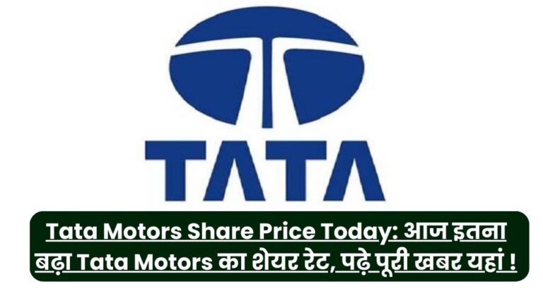 Tata Motors Share Price Today: आज इतना बढ़ा Tata Motors का शेयर रेट, पढ़े पूरी खबर यहां !