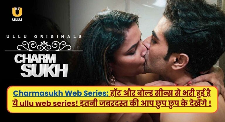 Charmasukh Web Series: हॉट और बोल्ड सीन्स से भरी हुई है ये ullu web series! इतनी जबरदस्त की आप  छुप छुप के देखेंगे !