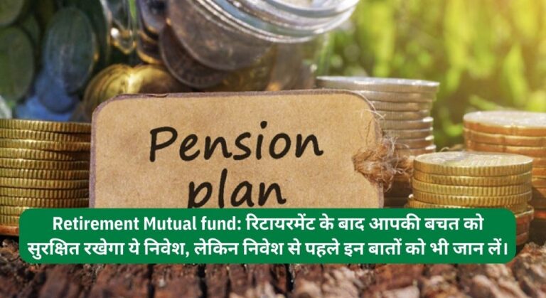 Retirement Mutual fund:  रिटायरमेंट के बाद आपकी बचत को सुरक्षित रखेगा ये निवेश, लेकिन निवेश से पहले इन बातों को भी जान लें।